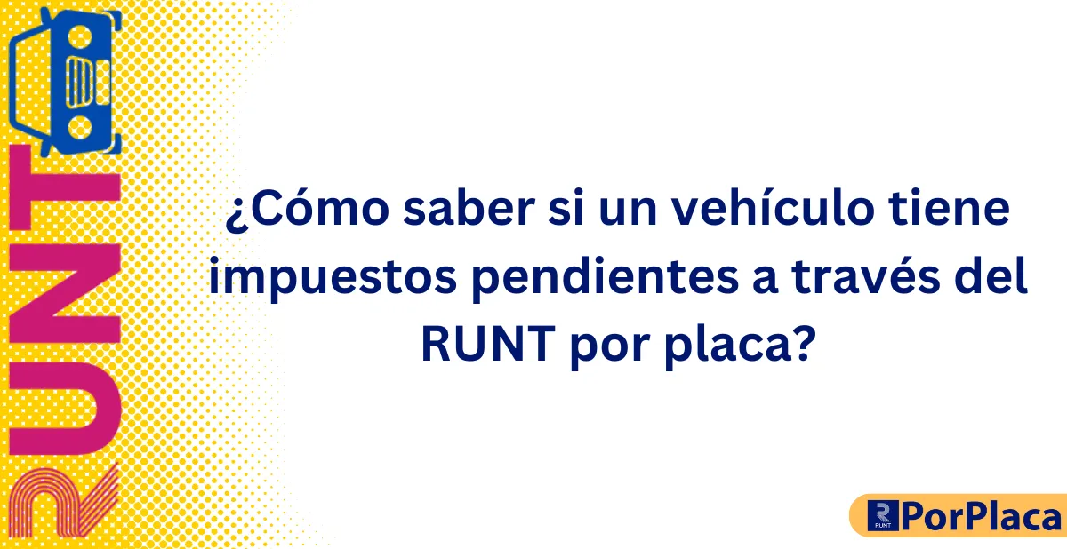 ¿Cómo saber si un vehículo tiene impuestos pendientes a través del RUNT por placa