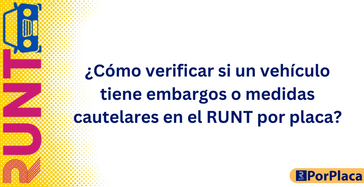 ¿Cómo verificar si un vehículo tiene embargos o medidas cautelares en el RUNT por placa?
