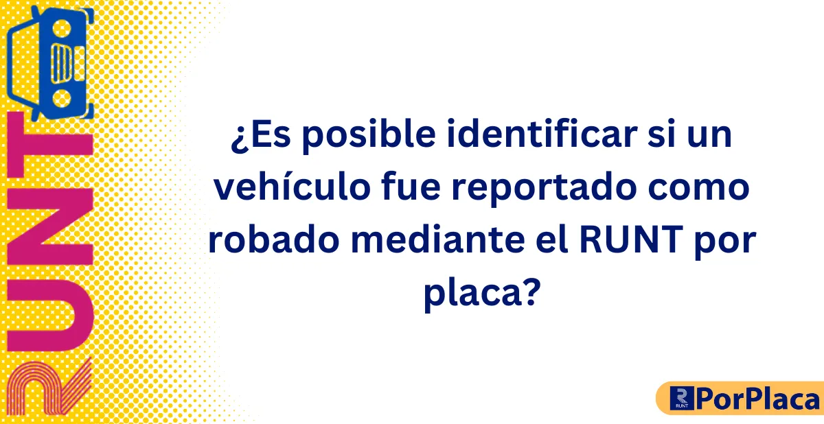 ¿Es posible identificar si un vehículo fue reportado como robado mediante el RUNT por placa