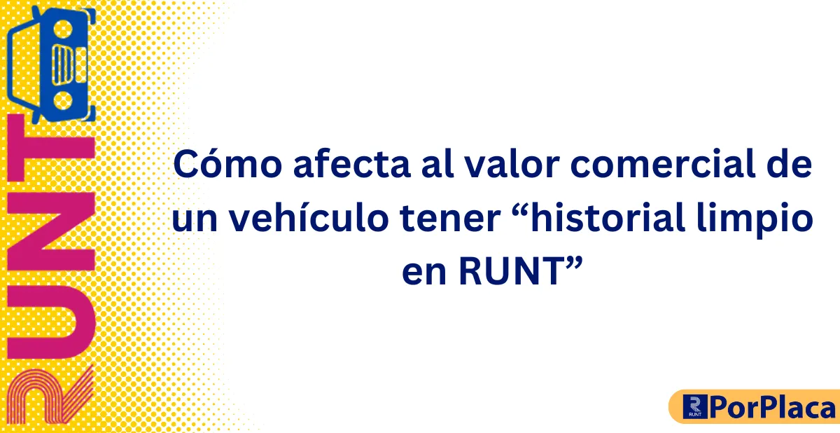 Cómo afecta al valor comercial de un vehículo tener “historial limpio en RUNT”