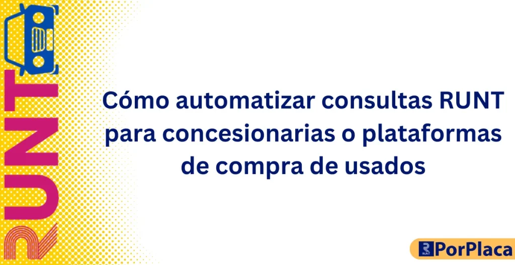Cómo automatizar consultas RUNT para concesionarias o plataformas de compra de usados