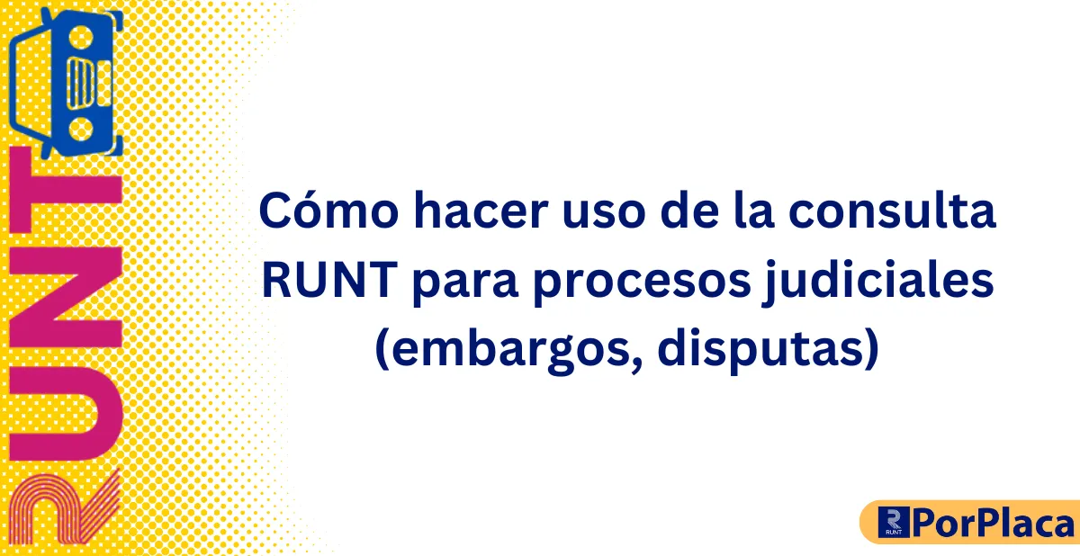 Cómo hacer uso de la consulta RUNT para procesos judiciales (embargos, disputas)