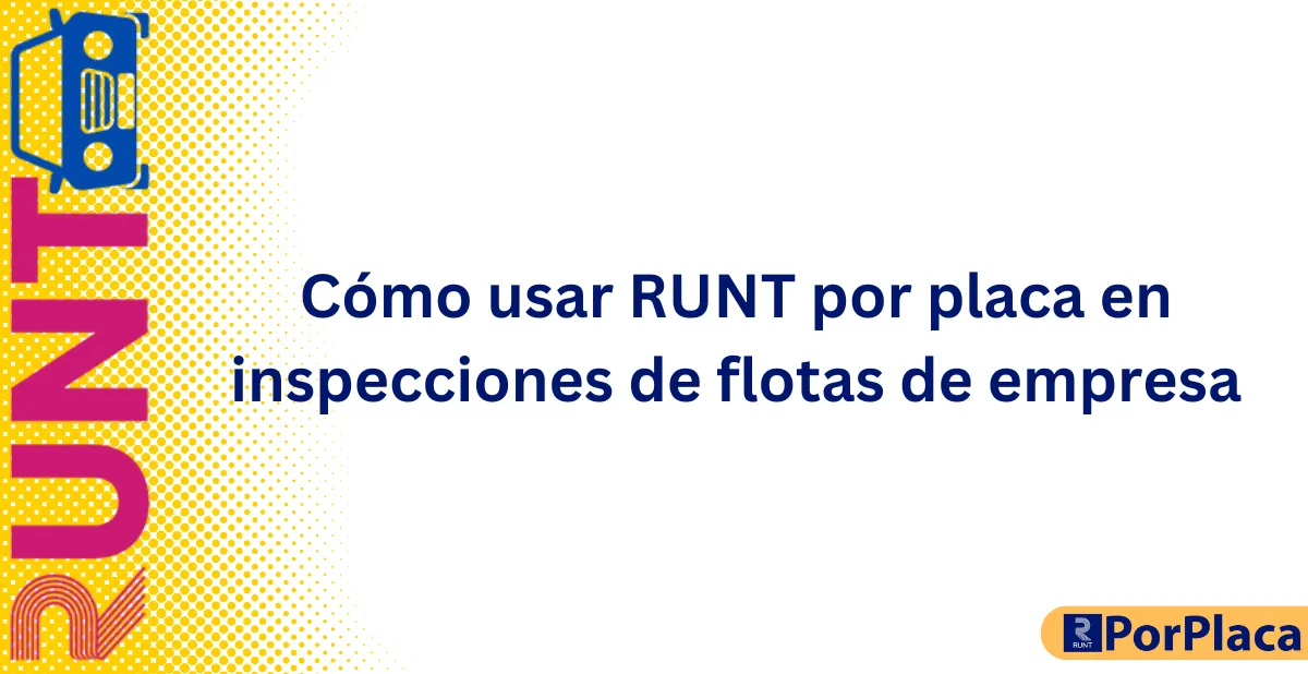 Cómo usar RUNT por placa en inspecciones de flotas de empresa