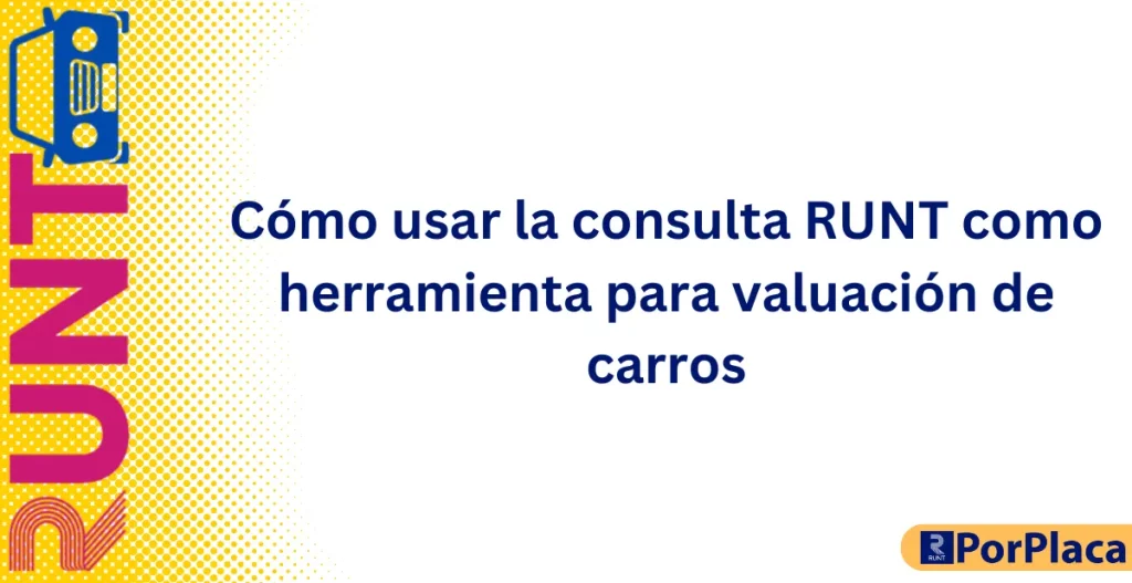Cómo usar la consulta RUNT como herramienta para valuación de carros