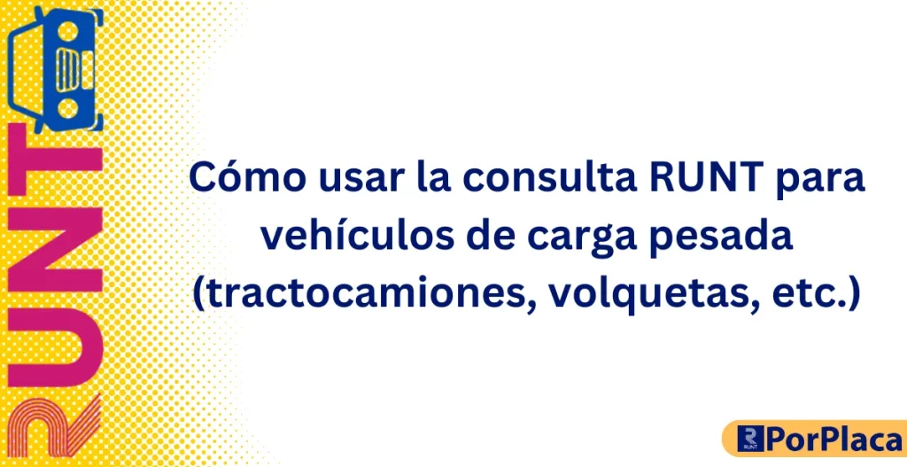 Cómo usar la consulta RUNT para vehículos de carga pesada (tractocamiones, volquetas, etc.)