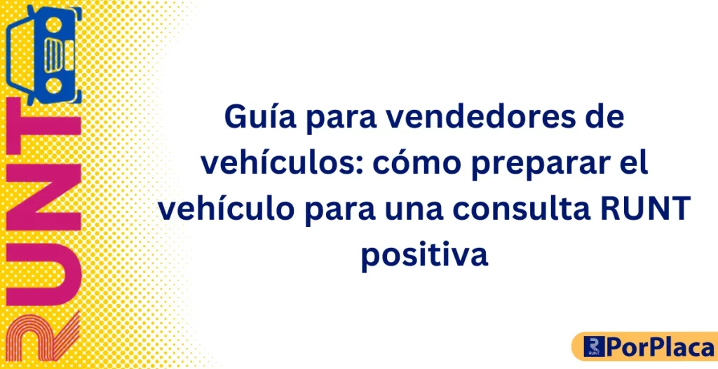 Guía para vendedores de vehículos: cómo preparar el vehículo para una consulta RUNT positiva