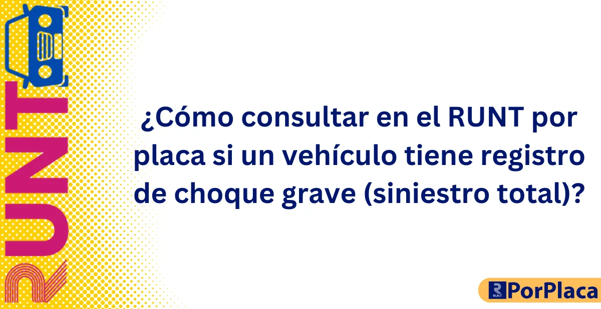 ¿Cómo consultar en el RUNT por placa si un vehículo tiene registro de choque grave (siniestro total)