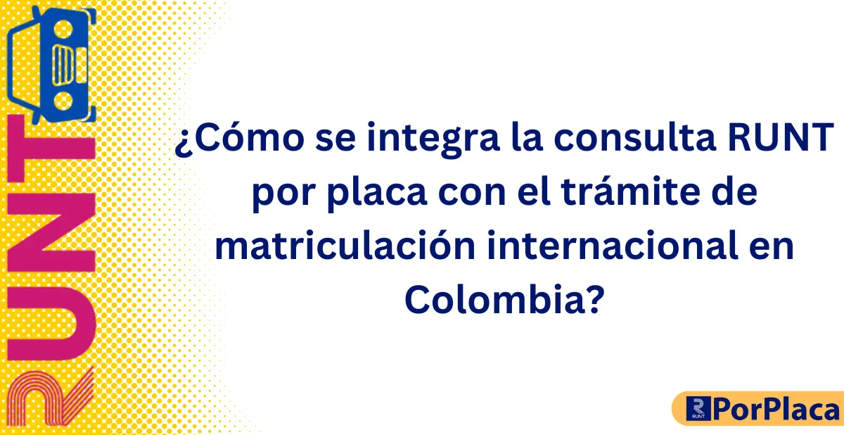 ¿Cómo se integra la consulta RUNT por placa con el trámite de matriculación internacional en Colombia?