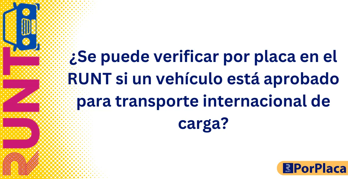¿Se puede verificar por placa en el RUNT si un vehículo está aprobado para transporte internacional de carga